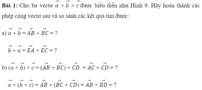 BÀI 2. TỔNG VÀ HIỆU CỦA HAI VECTOKHỞI ĐỘNGĐáp án chuẩn:1. TỔNG CỦA HAI VECTƠĐáp án chuẩn:Đáp án chuẩn:Đáp án chuẩn:Đáp án chuẩn:Bài 5: Một máy bay có vectơ vận tốc chỉ theo hương bắc, vận tốc gió là một vectơ theo hướng đông như Hình 7. Tính độ dài vectơ tổng của hai vectơ nói trên.Đáp án chuẩn:Đáp án chuẩn:2. TÍNH CHẤT CỦA PHÉP CỘNG CÁC VECTƠĐáp án chuẩn:Nhận xét: Các kết quả bằng nhauBài 2: Cho hình vuông ABCD có cạnh bằng 1. Tính độ dài của các vectơ sau:Đáp án chuẩn:3. HIỆU CỦA HAI VECTƠĐáp án chuẩn:Bài 2: Cho hình vuông ABCD có cạnh bằng 1 và một điểm O tùy ý. Tính độ dài của các vectơ sau:Đáp án chuẩn:4. TÍNH CHẤT VECTƠ CỦA TRUNG ĐIỂM ĐOẠN THẰNG VÀ TRỌNG TÂM TAM GIÁCBài 1:  Đáp án chuẩn:Đáp án chuẩn:a. M là trọng tâm của tam giác ABDb. N là trọng tâm của tam giác BCDc. P là trung điểm của MNBÀI TẬP CUỐI SGK