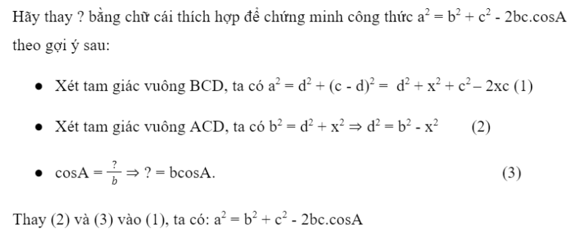 BÀI 2. ĐỊNH LÝ COSIN VÀ ĐỊNH LÝ SINKHỞI ĐỘNG Làm thế nào để tính độ dài cạnh chưa biết của hai tam giác dưới đây?Đáp án chuẩn:1. ĐỊNH LÍ CÔSIN TRONG TAM GIÁCBài 1: a. Cho tam giác ABC không phải là tam giác vuông với góc A  nhọn và CB . Vẽ đường cao CD và đặt tên các độ dài như trong Hình 1.Đáp án chuẩn:Bài 2: Tính các cạnh và các góc chưa biết của tam giác ABC trong Hình 4. Đáp án chuẩn:BC  16,834; B  70°45’; C  47°15’Bài 3: Tính khoảng cách giữa hai điểm ở hai đầu của một hồ nước. Biết từ một điểm cách hai đầu hồ lần lượt là 800 m và 900 m người quan sát nhìn hai điểm này dưới một góc 70° (Hình 5).Đáp án chuẩn:978,5147m.2. ĐỊNH LÍ SIN TRONG TAM GIÁCBài 1: Đáp án chuẩn:a.b) Bài 2: Tính các cạnh và các góc chưa biết của tam giác MNP trong Hình 8.Đáp án chuẩn:P = 34°; MN = NP = 22; MP  ≈ 36,5Bài 3: Trong một khu bảo tồn, người ta xây dựng một tháp canh và hai bồn chứa nước A, B để phòng hỏa hoạn. Từ tháp canh, người ta phát hiện đám cháy và số liệu đưa về như hình 9. Nên dẫn nước từ bồn chứa A hay B để dập tắt đám cháy nhanh hơn?Đáp án chuẩn:Nên dẫn nước từ bồn chứa A 3. CÁC CÔNG THỨC TÍNH DIỆN TÍCH TAM GIÁCBài 1: Cho tam giác như Hình 10.a. Viết công thức tính diện tích S của tam giác ABC theo a và hab. Tính ha theo b và sinC.Đáp án chuẩn:Bài 2: Cho tam giác ABC có BC = a, AC = b, AB = c và (1; r) là đường tròn nội tiếp tam giác (Hình 11).Đáp án chuẩn:Bài 3: Tính diện tích tam giác ABC và bán kính đường tròn ngoại tiếp tam giác ABC trong các trường hợp sau:a. Các cạnh b = 14, c = 35 và A=60° b. Cách cạnh a = 4, b = 5, c = 3.Đáp án chuẩn:Bài 4: Tính diện tích một cánh buồm hình tam giác. Biết cánh buồm đó có chiều dài cạnh là 3,2m và hai góc kề cạnh đó có số đo là 48° và 105° (Hình 12)Đáp án chuẩn:S = 8,08 (m2)BÀI TẬP CUỐI SGK