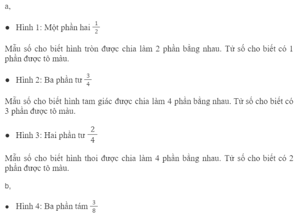 BÀI 60.PHÂN SỐTHỰC HÀNHBài 1: Viết rồi đọc phân số chỉ phần đã tô màu trong mỗi hình dưới đây. Với mỗi phân số, mẫu số cho biết gì, tử số chỉ gì?Đáp án chuẩn:Mẫu số cho biết có 8 chiếc lá bằng nhau. Tử số cho biết có 3 chiếc lá được tô màu. LUYỆN TẬPBài 1:Viết rồi đọc các phân số chỉ phần đã tô màu trong mỗi hình. Với mỗi phân số, mẫu số cho biết điều gì, tử số chỉ gì?Đáp án chuẩn: Bài 2:Tổ Hai được phân công trồng cây trên một mảnh đất. Các bạn chia mảnh đất thành 12 phần bằng nhau và trồng cây như sau:Viết phân số chỉ phần đất trồng mỗi loại cây trên mảnh đất.Đáp án chuẩn:Bài 3: Đáp án chuẩn:Câu đúng : a,b,dCâu sai: cVUI HỌC