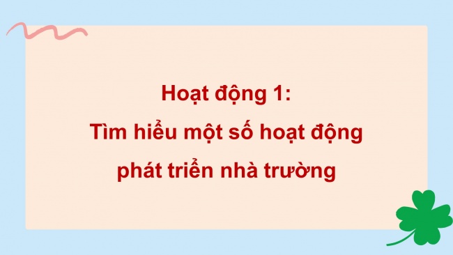 Soạn giáo án điện tử HĐTN 11 CTST bản 2 Chủ đề 3: Thực hiện các hoạt động xây dựng và phát triển nhà trường (P1)