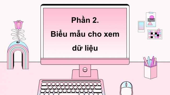 Soạn giáo án điện tử khoa học máy tính 11 Cánh diều Chủ đề F bài 4: Các biểu mẫu cho xem và cập nhật dữ liệu