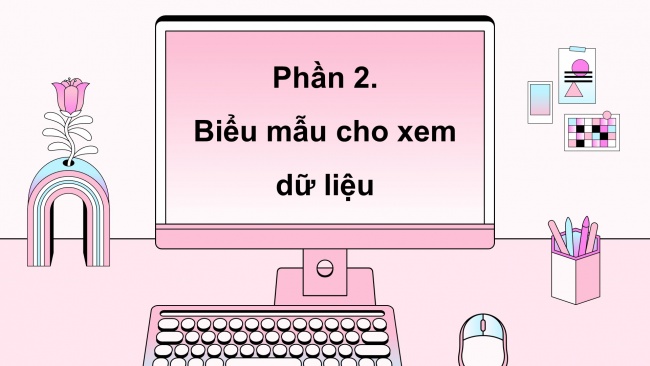 Soạn giáo án điện tử khoa học máy tính 11 Cánh diều Chủ đề F bài 4: Các biểu mẫu cho xem và cập nhật dữ liệu