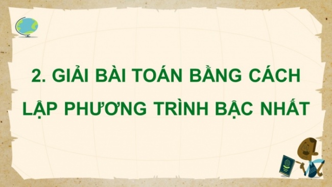 Soạn giáo án điện tử Toán 8 CTST Chương 6 Bài 2: Giải bài toán bằng cách lập phương trình bậc nhất