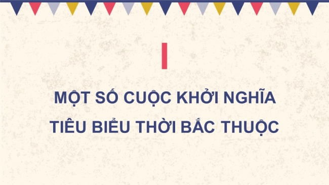 Soạn giáo án điện tử lịch sử 11 CTST Bài 8: Một số cuộc khởi nghĩa và chiến tranh giải phóng trong lịch sử Việt Nam (từ thế kỉ III TCN đến cuối thế kỉ XIX) (P1)