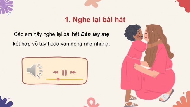 Soạn giáo án điện tử âm nhạc 4 cánh diều Tiết 14: Ôn tập bài hát: Bàn tay mẹ; Lí thuyết âm nhạc: Hình nốt nhạc và dấu lặng