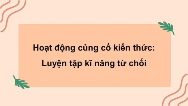 Soạn giáo án điện tử HĐTN 8 KNTT Chủ đề 3 HĐGDTCĐ 2: Kĩ năng từ chối (Tiết 2)