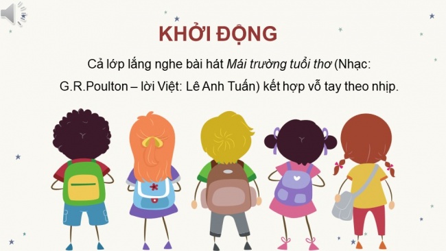 Soạn giáo án điện tử âm nhạc 4 cánh diều Tiết 10: Ôn tập bài hát: Mái trường tuổi thơ; Thường thức âm nhạc – Câu chuyện âm nhạc: Bay xa cùng âm nhạc