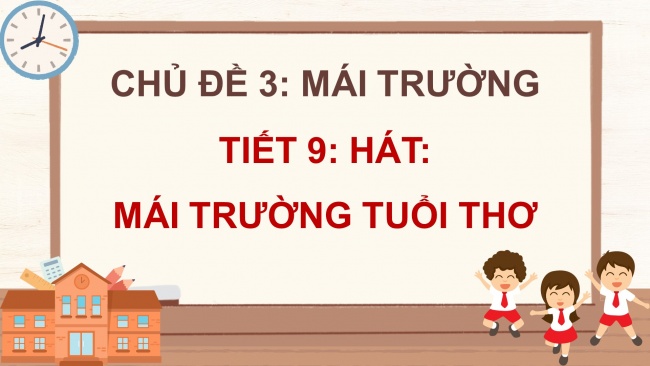 Soạn giáo án điện tử âm nhạc 4 cánh diều Tiết 9: Hát: Mái trường tuổi thơ