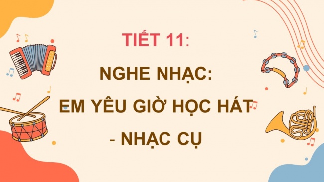 Soạn giáo án điện tử âm nhạc 4 cánh diều Tiết 11: Nghe nhạc: Em yêu giờ học hát; Nhạc cụ: Nhạc cụ thể hiện tiết tấu – Nhạc cụ thể hiện giai điệu