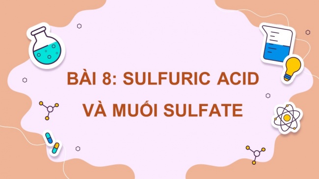 Soạn giáo án điện tử hóa học 11 KNTT Bài 8: Sulfuric acid và muối sulfate (Phần 1)