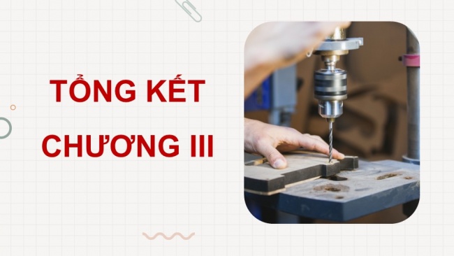 Soạn giáo án điện tử công nghệ cơ khí 11 KNTT: Tổng kết Chương 3