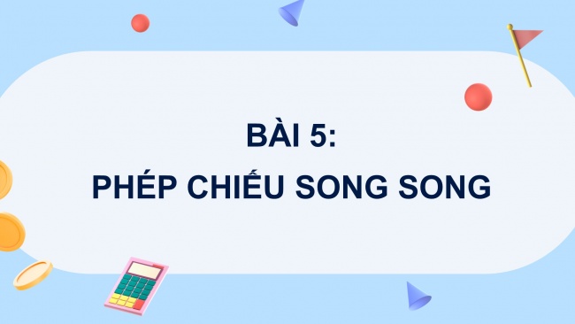 Soạn giáo án điện tử toán 11 CTST Chương 4 Bài 5: Phép chiếu song song