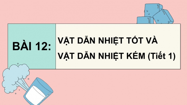 Soạn giáo án điện tử khoa học 4 cánh diều Bài 12: Vật dẫn nhiệt tốt và vật dẫn nhiệt kém