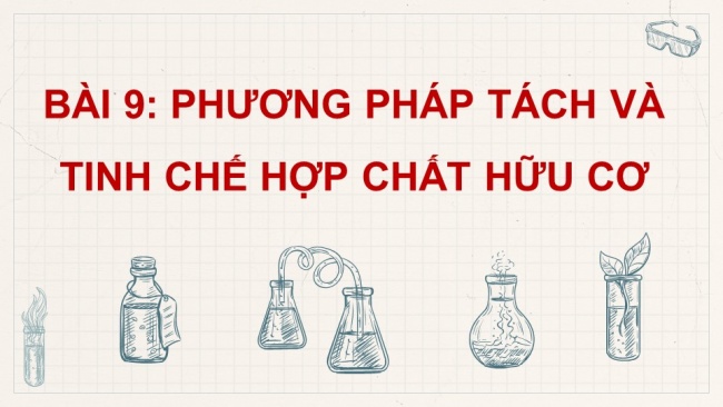 Soạn giáo án điện tử hóa học 11 CTSTBài 9: Phương pháp tách và tinh chế hợp chất hữu cơ