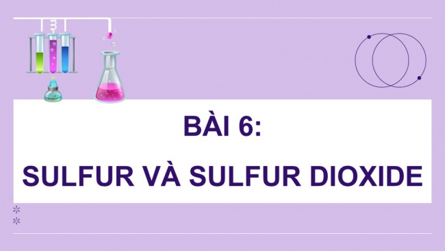 Soạn giáo án điện tử hóa học 11 Cánh diều Bài 6: Sulfur và sulfur dioxide