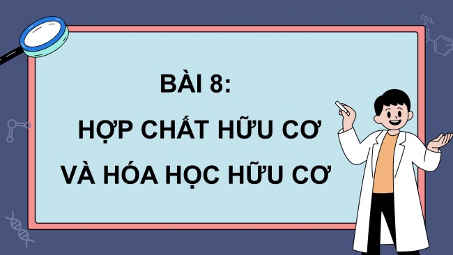 Soạn giáo án điện tử hóa học 11 Cánh diều  Bài 8: Hợp chất hữu cơ và hóa học hữu cơ