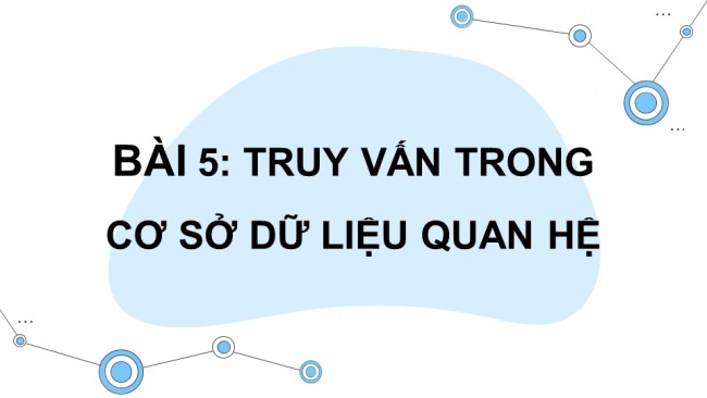 Soạn giáo án điện tử tin học ứng dụng 11 Cánh diều Chủ đề F bài 5: Truy vấn trong cơ sở dữ liệu quan hệ