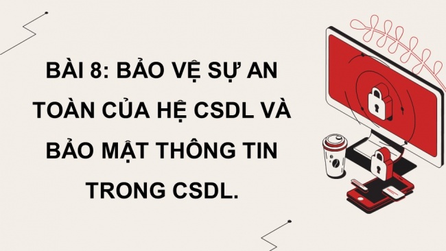 Soạn giáo án điện tử tin học ứng dụng 11 Cánh diều Chủ đề F bài 8: Bảo vệ sự an toàn của hệ CSDL và bảo mật thông tin trong CSDL