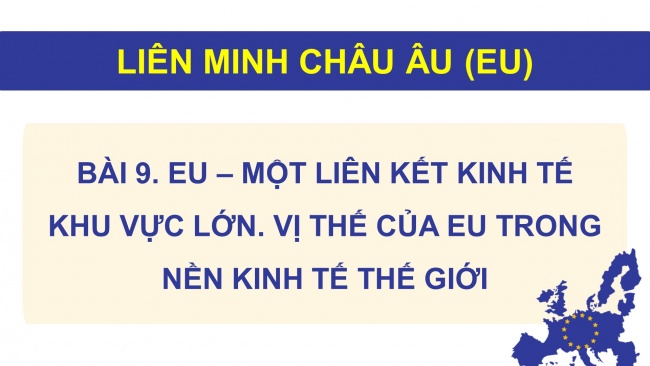 Soạn giáo án điện tử địa lí 11 Cánh diều Bài 9: EU - Một liên kết kinh tế khu vực lớn. Vị thế của EU trong nền kinh tế thế giới