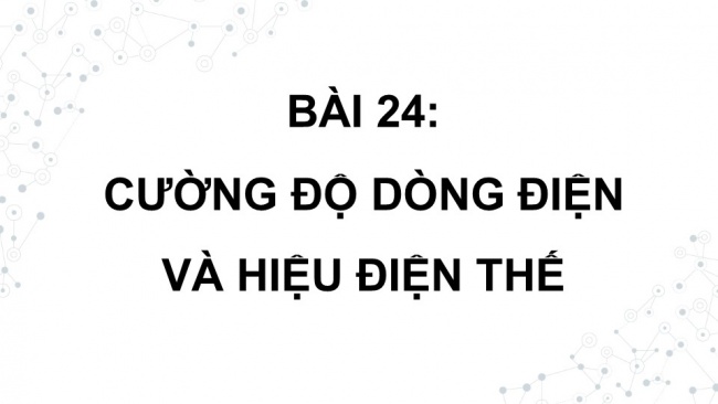 Soạn giáo án điện tử KHTN 8 KNTT Bài 24: Cường độ dòng điện và hiệu điện thế