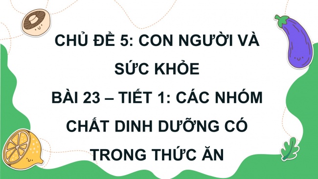 Soạn giáo án điện tử khoa học 4 CTST Bài 23: Các nhóm chất dinh dưỡng có trong thức ăn