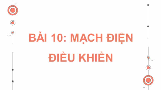 Soạn giáo án điện tử Công nghệ 8 CTST Bài 10: Mạch điện điều khiển