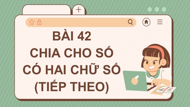 Soạn giáo án điện tử toán 4 cánh diều Bài 42. Chia cho số có hai chữ số (tiếp theo)