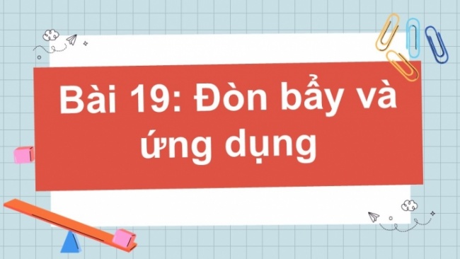 Soạn giáo án điện tử KHTN 8 KNTT Bài 19: Đòn bẩy và ứng dụng