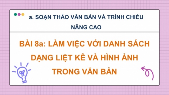 Soạn giáo án điện tử Tin học 8 KNTT Bài 8a: Làm việc với danh sách dạng liệt kê và hình ảnh trong văn bản