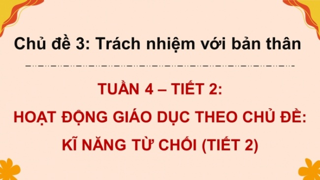 Soạn giáo án điện tử HĐTN 8 KNTT Chủ đề 3 HĐGDTCĐ 2: Kĩ năng từ chối (Tiết 2)