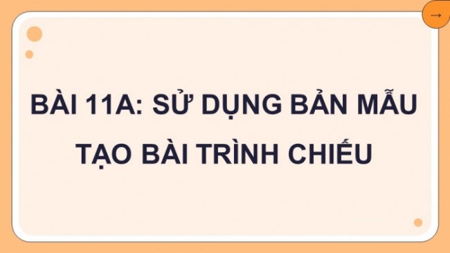 Soạn giáo án điện tử Tin học 8 KNTT Bài 11a: Sử dụng bản mẫu tạo bài trình chiếu