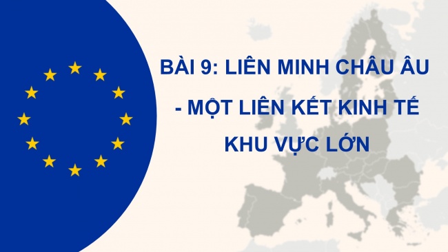 Soạn giáo án điện tử địa lí 11 KNTT Bài 9: Liên minh châu Âu – Một liên kết k