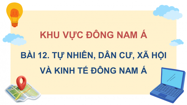 Soạn giáo án điện tử địa lí 11 CTST  Bài 12: Tự nhiên, dân cư, xã hội và kinh tế Đông Nam Á (P1)