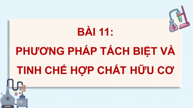 Soạn giáo án điện tử hóa học 11 KNTT Bài 11: Phương pháp tách biệt và tinh chế hợp chất hữu cơ