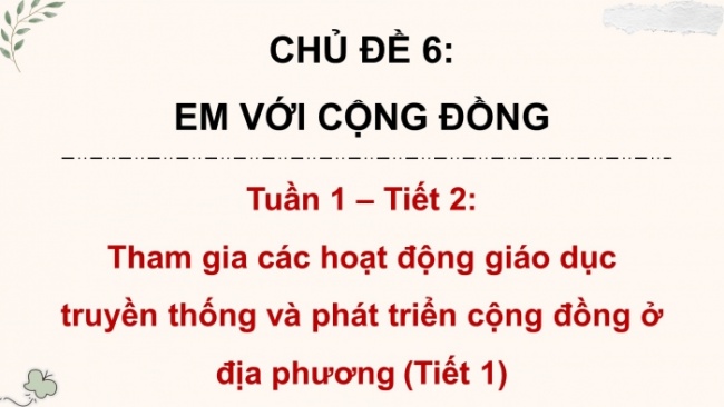 Soạn giáo án điện tử HĐTN 8 KNTT Chủ đề 6 HĐGDTCĐ 1: Tham gia các hoạt động giáo dục truyền thống và phát triển cộng đồng ở địa phương (Tiết 1)