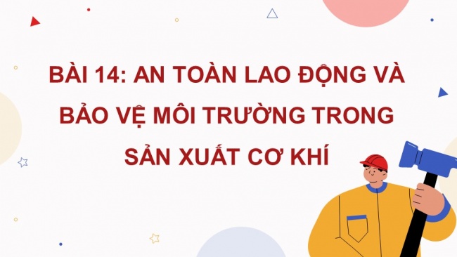 Soạn giáo án điện tử công nghệ cơ khí 11 KNTT Bài 14: An toàn lao động và bảo vệ môi trường trong sản xuất cơ khí