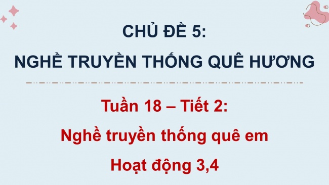 Soạn giáo án điện tử HĐTN 4 cánh diều Tuần 18: Nghề truyền thống quê em - Hoạt động 3, 4