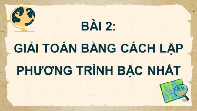 Soạn giáo án điện tử Toán 8 CTST Chương 6 Bài 2: Giải bài toán bằng cách lập phương trình bậc nhất