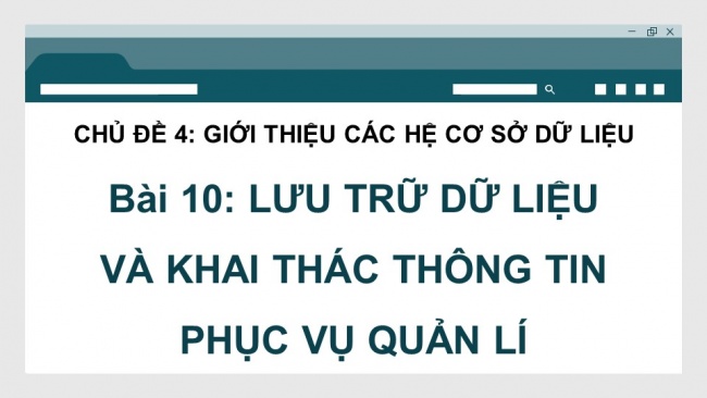 Soạn giáo án điện tử Khoa học máy tính 11 KNTT Bài 10: Lưu trữ dữ liệu và khai thác thông tin phục vụ và quản lí