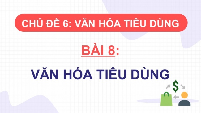 Soạn giáo án điện tử kinh tế pháp luật 11 KNTT Bài 8: Văn hóa tiêu dùng