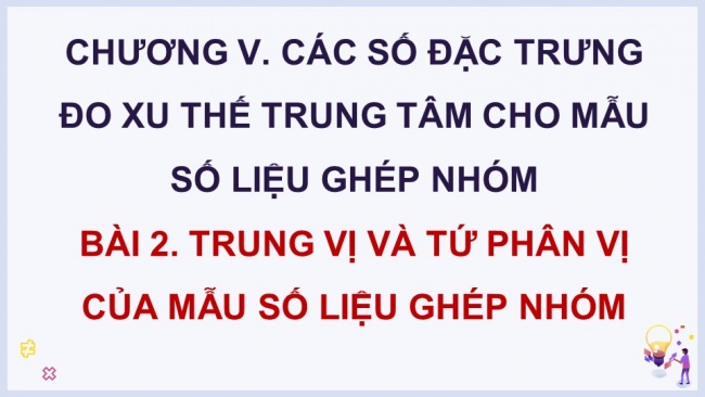 Soạn giáo án điện tử toán 11 CTST Chương 5 Bài 2: Trung vị và tứ phân vị của mẫu số liệu ghép nhóm