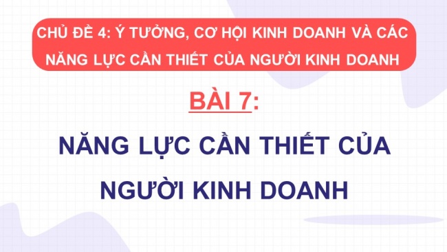 Soạn giáo án điện tử kinh tế pháp luật 11 CTST Bài 7: Năng lực cần thiết của người kinh doanh