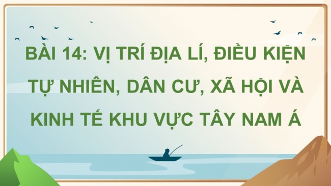 Soạn giáo án điện tử địa lí 11 Cánh diều Bài 14: Vị trí địa lí, điều kiện tự nhiên. dân cư, xã hội và kinh tế khu vực tây nam á