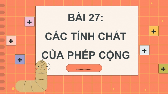 Soạn giáo án điện tử toán 4 cánh diều Bài 27. Các tính chất của phép cộng