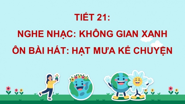 Soạn giáo án điện tử âm nhạc 4 KNTT Tiết 21: Nghe nhạc: Không gian xanh; Ôn bài hát: Hạt mưa kể chuyện