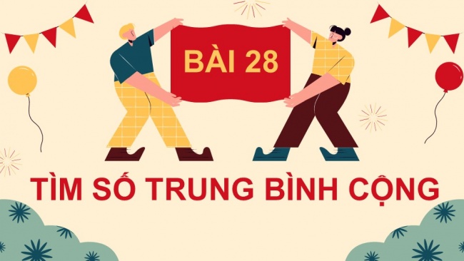 Soạn giáo án điện tử toán 4 cánh diều Bài 28. Tìm số trung bình cộng
