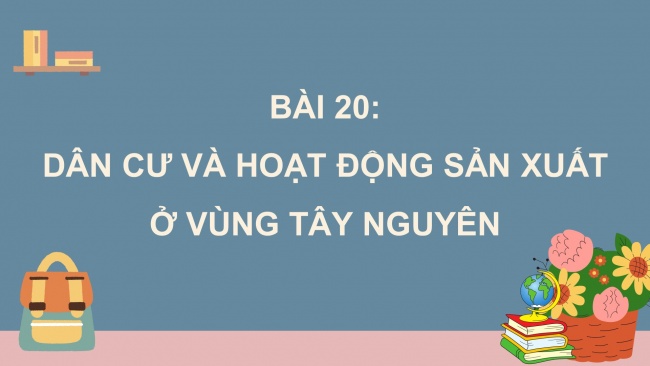 Soạn giáo án điện tử lịch sử và địa lí 4 CTST Bài 20: Dân cư và hoạt động sản xuất ở vùng Tây Nguyên