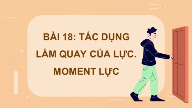 Soạn giáo án điện tử KHTN 8 KNTT Bài 18: Tác dụng làm quay của lực. Moment lực