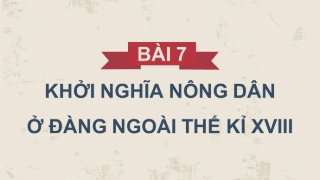 Soạn giáo án điện tử Lịch sử 8 KNTT Bài 7: Khởi nghĩa nông dân ở Đàng Ngoài thế kỉ XVIII