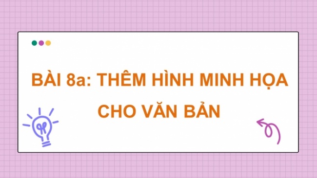 Soạn giáo án điện tử Tin học 8 CTST Bài 8A: Thêm hình minh hoạ cho văn bản